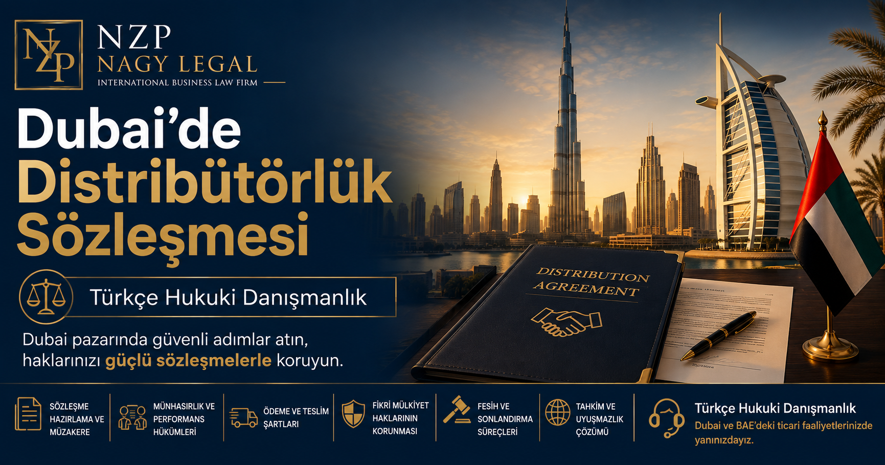 Dubai’de Distribütörlük Sözleşmesi | Türkçe Hukuki Danışmanlık | NZP Nagy Legal NZP Nagy Legal tarafından hazırlanan Dubai'de Distribütörlük Sözleşmesi konulu kurumsal görsel. Dubai silüeti, distribütörlük sözleşmesi, Birleşik Arap Emirlikleri bayrağı ve Türkçe hukuki danışmanlık vurgusuyla uluslararası ticaret hukuku hizmetlerini tanıtmaktadır.