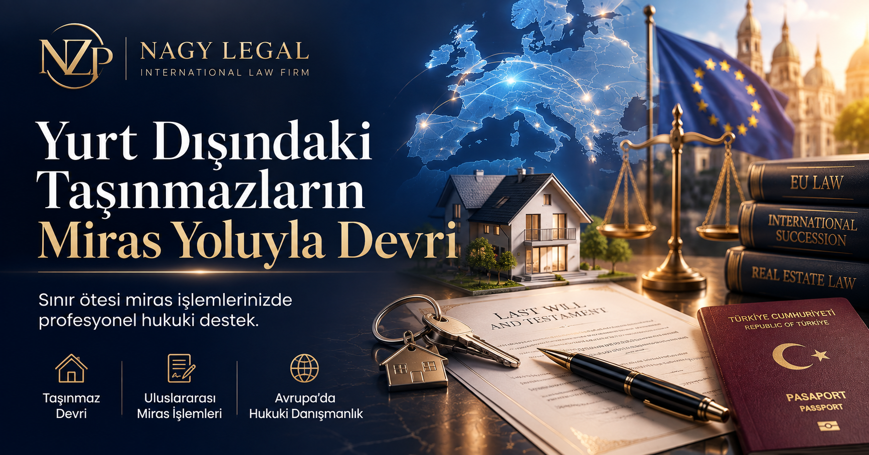 NZP Nagy Legal tarafından hazırlanan "Yurt Dışındaki Taşınmazların Miras Yoluyla Devri" konulu kurumsal görsel. Görselde Avrupa haritası, konut maketi, vasiyetname, anahtar, adalet terazisi ve uluslararası miras hukuku süreçlerini temsil eden hukuki unsurlar yer almaktadır.